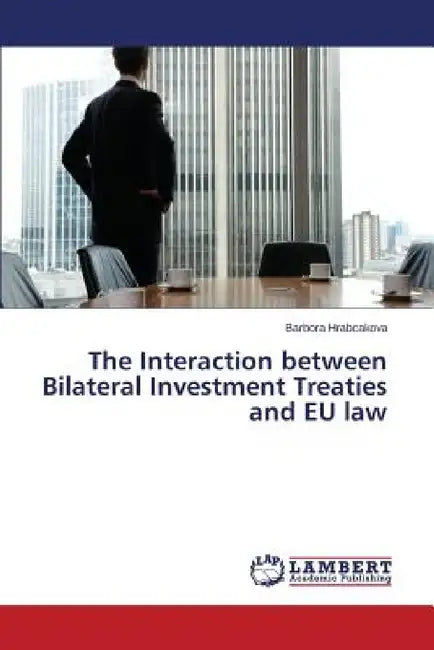 The Interaction between Bilateral Investment Treaties and EU law by Hrabcakova Barbora