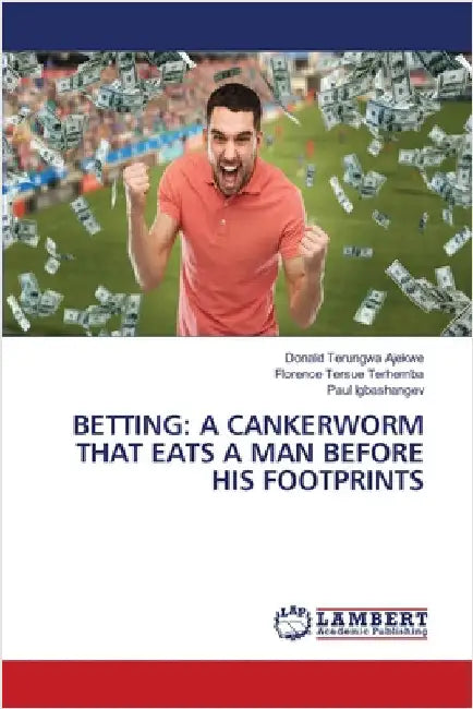 Betting: A Cankerworm That Eats a Man Before His Footprints by Ajekwe, Donald Terungwa
