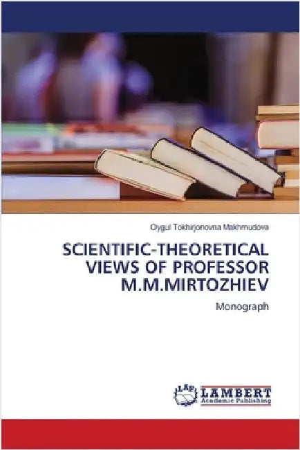 Scientific-Theoretical Views of Professor M.M.Mirtozhiev by Makhmudova, Oygul Tokhirjonovna