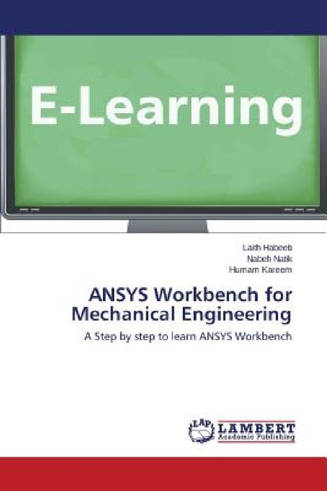 ANSYS Workbench for Mechanical Engineering by Habeeb Laith, Natik Nabeh, Kareem Humam