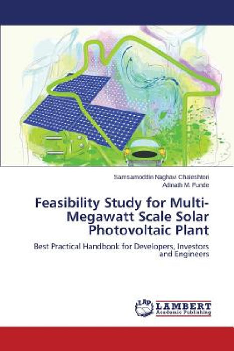 Feasibility Study for Multi-Megawatt Scale Solar Photovoltaic Plant by Naghavi Chaleshtori Samsamoddin, Funde Adinath M.