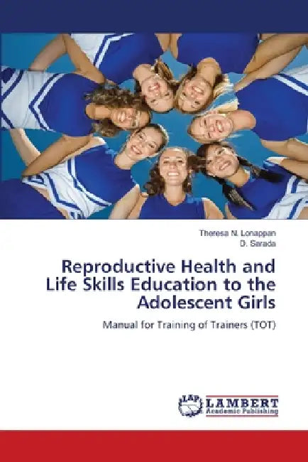 Reproductive Health and Life Skills Education to the Adolescent Girls by Theresa N. Lonappan, D. Sarada