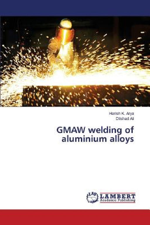 GMAW welding of aluminium alloys by Harish K. Arya, Dilshad Ali