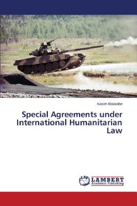 Special Agreements under International Humanitarian Law by Balarabe Kasim