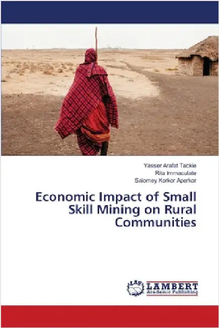Economic Impact of Small Skill Mining on Rural Communities by Tackie, Yasser Arafat