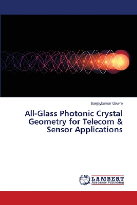 All-Glass Photonic Crystal Geometry for Telecom & Sensor Applications by Sanjaykumar Gowre