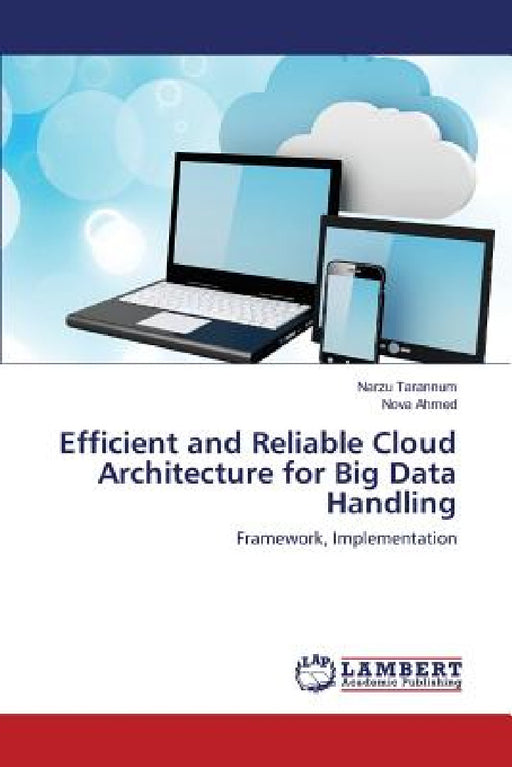 Efficient and Reliable Cloud Architecture for Big Data Handling by Tarannum Narzu, Ahmed Nova