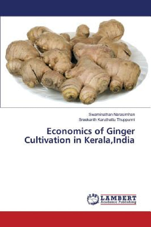 Economics of Ginger Cultivation in Kerala, India by Narasimhan Swaminathan, Karuthattu Thuppunni Sreekanth