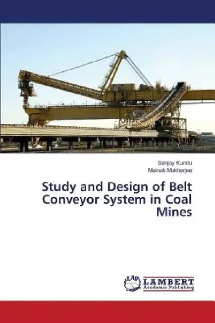 Study and Design of Belt Conveyor System in Coal Mines by Kundu Sanjoy, Mukherjee Mainak