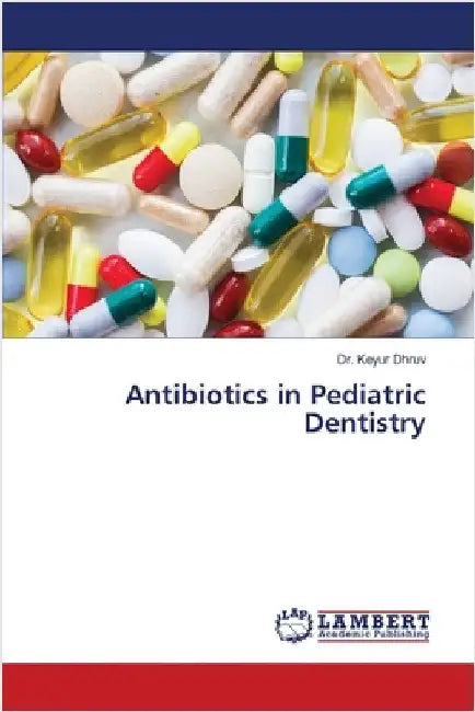 Antibiotics in Pediatric Dentistry by Dhruv, Keyur