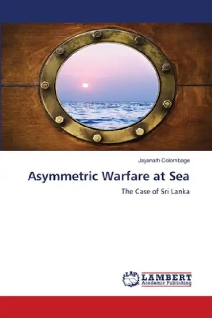 Asymmetric Warfare at Sea by Jayanath Colombage