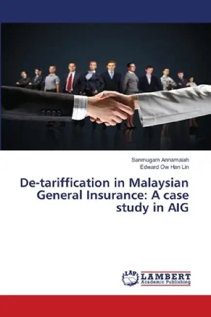 De-tariffication in Malaysian General Insurance: A case study in AIG by Sanmugam Annamalah, Edward Ow Han Lin