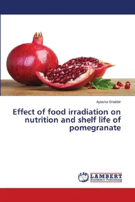 Effect of food irradiation on nutrition and shelf life of pomegranate by Ayesha Shabbir