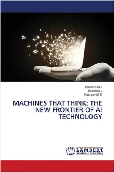 Machines That Think: The New Frontier of AI Technology by M. V., Ishwarya