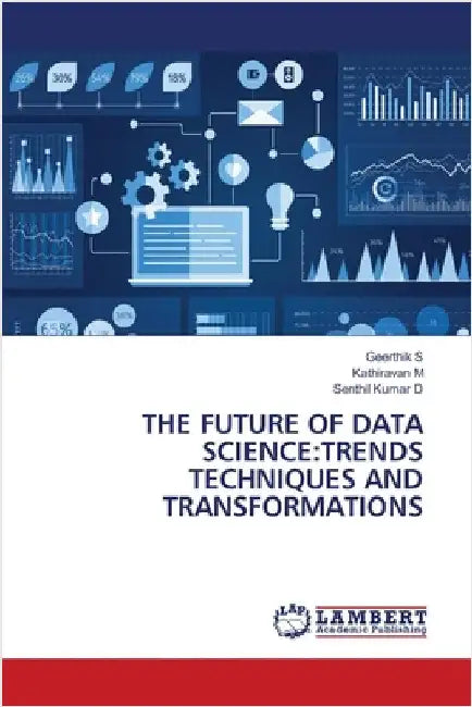 The Future of Data Science: Trends Techniques and Transformations by S, Geerthik