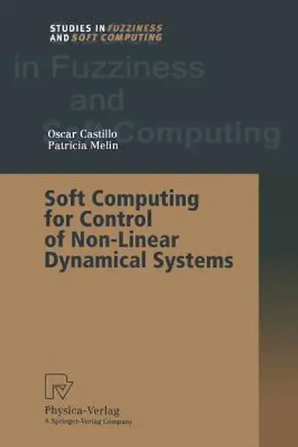 Soft Computing for Control of Non-Linear Dynamical Systems by Oscar Castillo