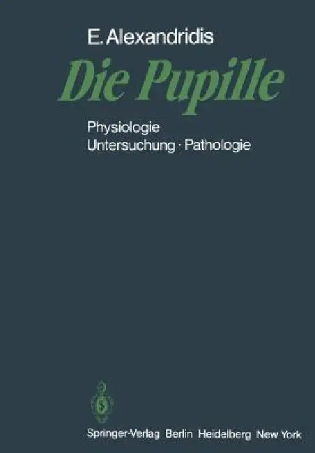 Die Pupille: Physiologie -- Untersuchung -- Pathologie by Evangelos Alexandridis