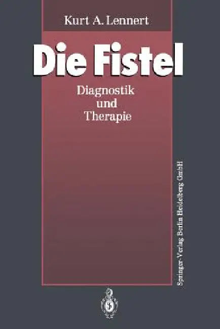 Die Fistel: Diagnostik Und Therapie by Kurt A. Lennert