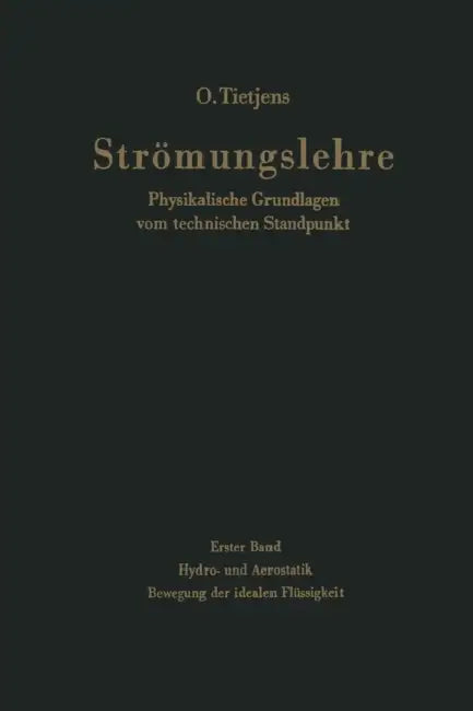 Strömungslehre Physikalische Grundlagen Vom Technischen Standpunkt: Erster Band: Hydro- Und Aerostatik. Bewegung Der Idealen Flüssigkeit by O. Tietjens