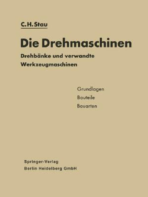Die Drehmaschinen: Drehbänke Und Verwandte Werkzeugmaschinen. Grundlagen - Bauteile - Bauarten by Carl Heinz Stau