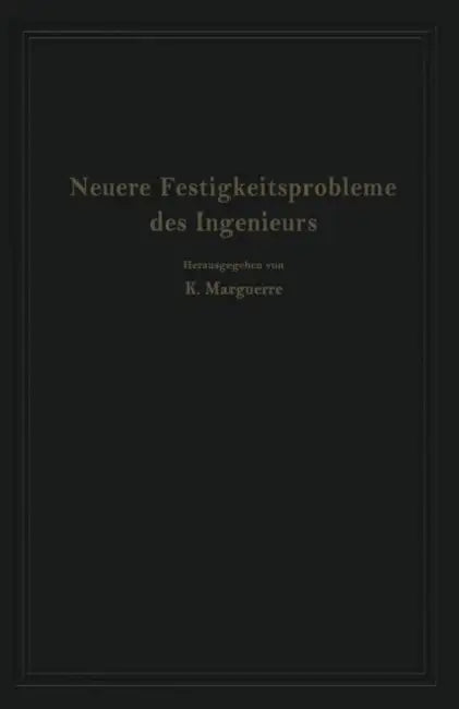 Neuere Festigkeitsprobleme Des Ingenieurs: Ausgewählte Kapitel Aus Der Elastomechanik by Karl Marguerre, W. Flügge, R. Grammel