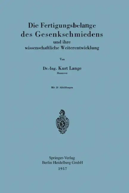 Die Fertigungsbelange Des Gesenkschmiedens Und Ihre Wissenschaftliche Weiterentwicklung by Kurt Lange