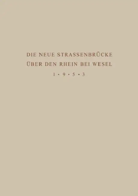 Denkschrift Zur Übergabe Der Wiederhergestellten Strassenbrücke Über Den Rhein Bei Wesel an Den Verkehr Am 18. Juni 1953 by Ministerium Für Wirtschaft Und Verkehr D