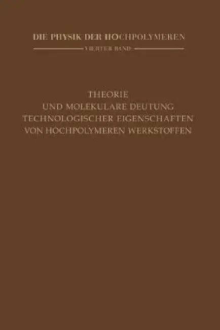 Theorie Und Molekulare Deutung Technologischer Eigenschaften Von Hochpolymeren Werkstoffen by H. A. Stuart, J. P. Berry