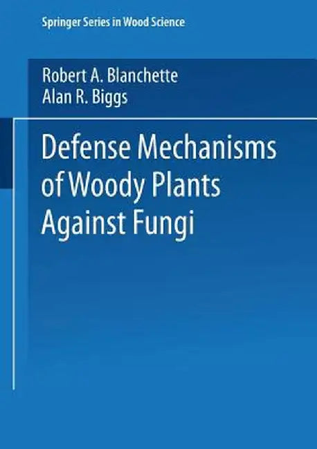 Defense Mechanisms of Woody Plants Against Fungi by Robert A. Blanchette