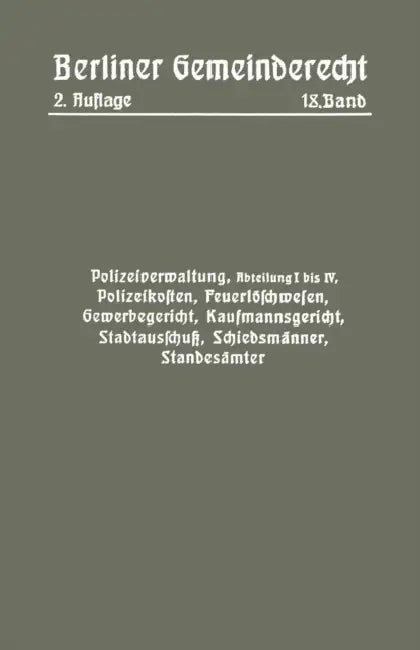 Polizeiverwaltung, Abteilung I-IV, Polizeikosten, Feuerlöschwesen, Gewerbegericht, Kaufmannsgericht, Stadtausschuß, Schiedsmänner, Standesämter by Magistra Magistrat