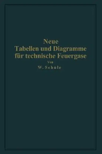 Neue Tabellen Und Diagramme Für Technische Feuergase Und Ihre Bestandteile Von 0° Bis 4000° C: Mit Einschluß Der Dissoziation Nebst Begründung Und Anw by Wilhelm Schüle