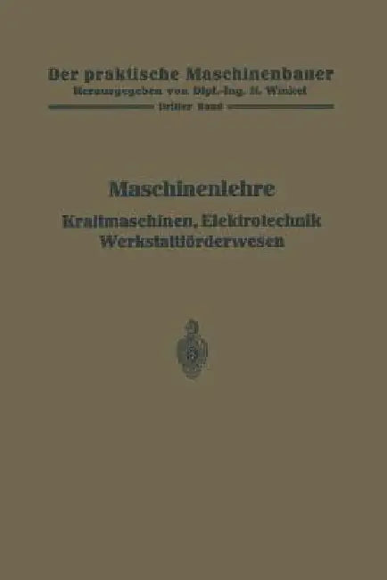 Maschinenlehre, Kraftmaschinen, Elektrotechnik, Werkstattförderwesen by H. Frey, W. Gruhl, R. Hänchen