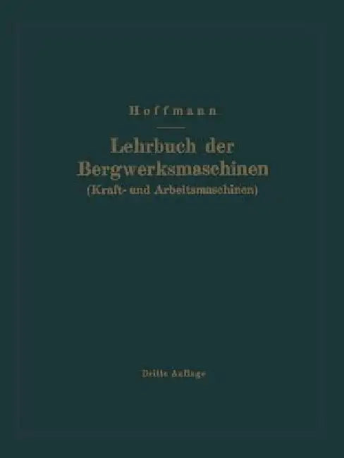 Lehrbuch Der Bergwerksmaschinen (Kraft- Und Arbeitsmaschinen) by H. Hoffmann