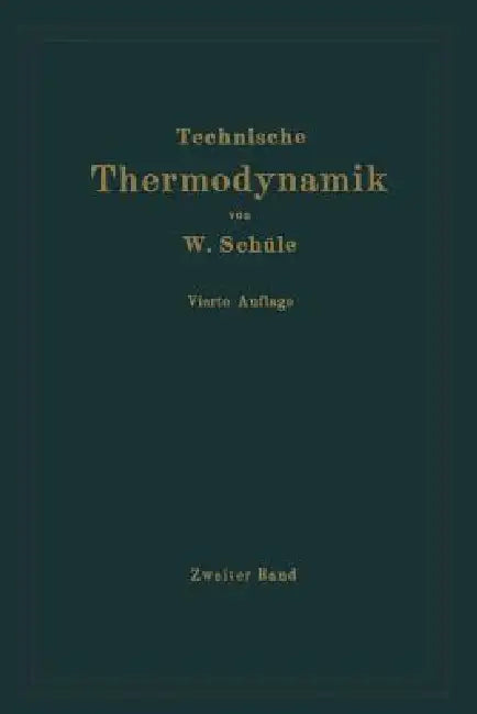 Technische Thermodynamik: Zweiter Band: Höhere Thermodynamik Mit Einschluß Der Chemischen Zustandsänderungen Nebst Ausgewählten Abschnitten Aus Dem Ge by Wilhelm Schüle