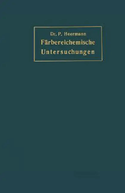 Färbereichemische Untersuchungen: Anleitung Zur Untersuchung Bewertung Der Wichtigsten Färberei-, Bleicherei-, Druckerei- Und Appretur-Materialien by Peter Heermann
