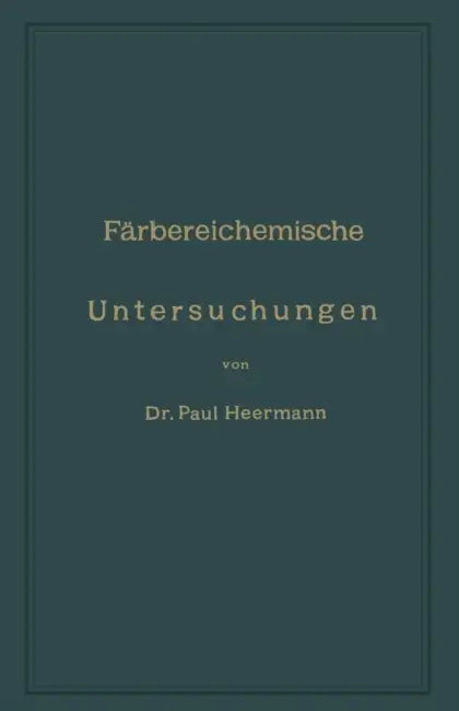 Färbereichemische Untersuchungen: Anleitung Zur Untersuchung, Bewerthung Und Anwendung Der Wichtigsten Färberei-, Druckerei-, Bleicherei- Und Appretur by Peter Heermann