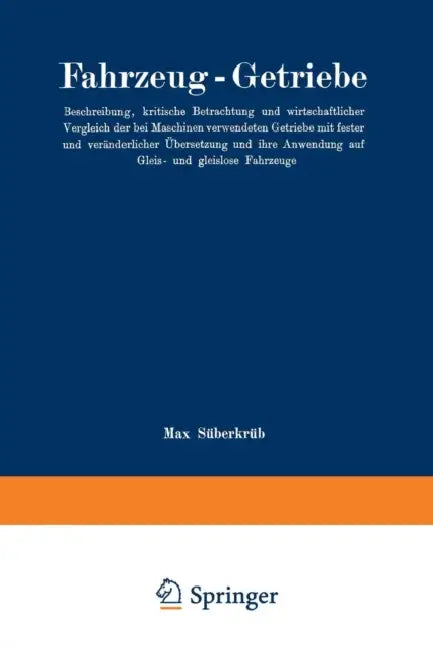 Fahrzeug-Getriebe: Beschreibung, Kritische Betrachtung Und Wirtschaftlicher Vergleich Der Bei Maschinen Verwendeten Getriebe Mit Fester Und Veränderli by Max Süberkrüb