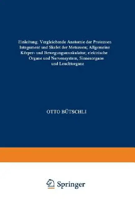 Einleitung; Vergleichende Anatomie Der Protozoen; Integument Und Skelet Der Metazoen; Allgemeine Körper- Und Bewegungsmuskulatur; Elektrische Organe U by Otto Bütschli