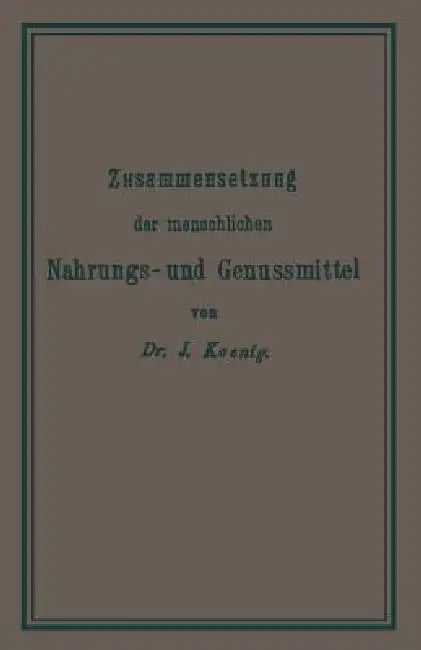 Chemische Zusammensetzung Der Menschlichen Nahrungs- Und Genussmittel by Josef König