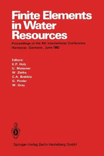 Finite Elements in Water Resources: Proceedings of the 4th International Conference, Hannover, Germany, June 1982 by K. -P Holz