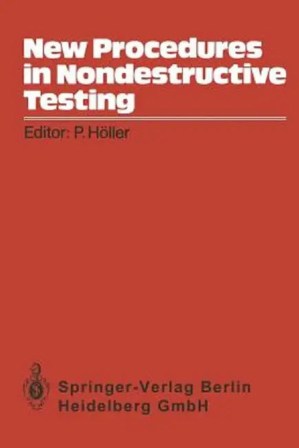 New Procedures in Nondestructive Testing: Proceedings of the Germany-U.S. Workshop Fraunhofer-Institut, Saarbrücken, Germany, Aug. 30 - Sept. 3, 1982 by P. Höller