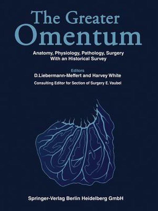 The Greater Omentum: Anatomy, Physiology, Pathology, Surgery with an Historical Survey by D. Liebermann-Meffert