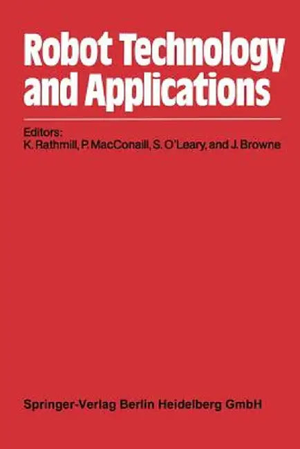 Robot Technology and Applications: Proceedings of the 1st Robotics Europe Conference Brussels, June 27-28, 1984 by K. Rathmill