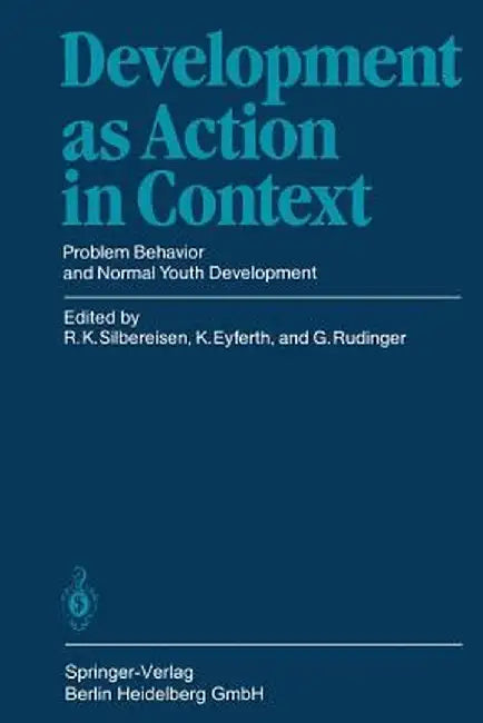 Development as Action in Context: Problem Behavior and Normal Youth Development by Rainer K. Silbereisen