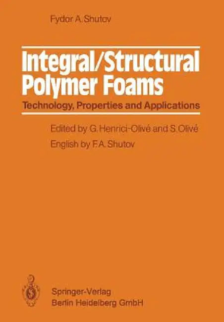 Integral/Structural Polymer Foams: Technology, Properties and Applications by Fyodor A. Shutov