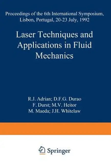 Laser Techniques and Applications in Fluid Mechanics: Proceedings of the 6th International Symposium Lisbon, Portugal, 20-23 July, 1992 by R. J. Adrian