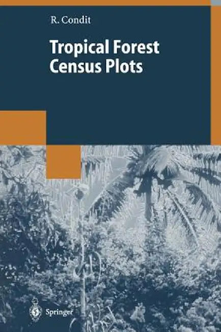 Tropical Forest Census Plots: Methods and Results from Barro Colorado Island, Panama and a Comparison with Other Plots by Richard Condit