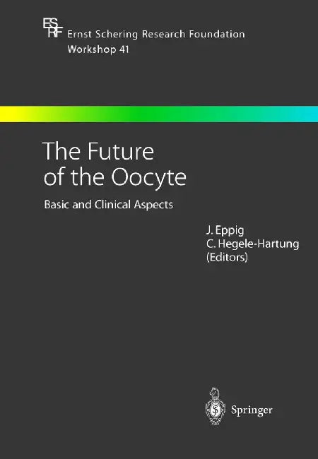 The Future of the Oocyte: Basic and Clinical Aspects by John Eppig