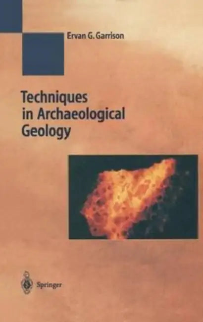 Techniques in Archaeological Geology by Garrison Erv Garrison
