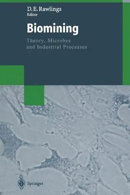 Biomining: Theory, Microbes and Industrial Processes by Douglas E. Rawlings